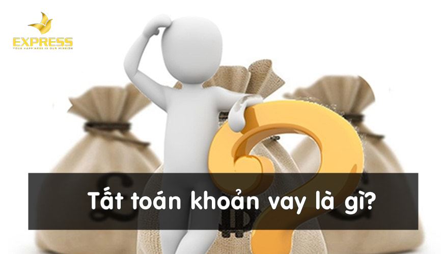 Tất toán khoản vay trước hạn là gì?