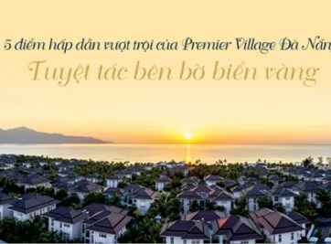 5 ĐIỂM HẤP DẪN VƯỢT TRỘI CỦA PREMIER VILLAGE ĐÀ NẴNG