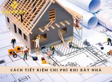 Kinh nghiệm giúp bạn tiết kiệm chi phí khi xây nhà