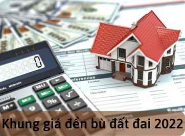 Cập nhật khung giá đền bù đất đai năm 2022 đầy đủ nhất