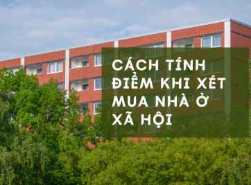 Cách tính điểm khi xét mua nhà ở xã hội đầy đủ và chính xác nhất