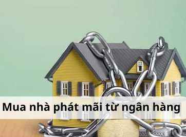 Thủ tục mua nhà phát mãi từ ngân hàng [MỚI NHẤT 2023]