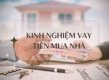 Chia sẻ kinh nghiệm vay tiền mua nhà an toàn với lãi suất thấp nhất