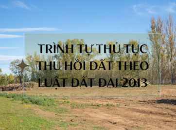 Thu hồi đất là gì? Trình tự thủ tục thu hồi đất theo quy định tại luật đất đai 2013